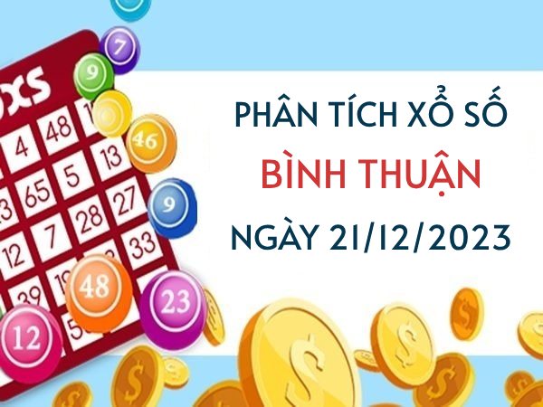 Phân tích XS​​ Bình Thuận ngày 21/12/2023 hôm nay thứ 5