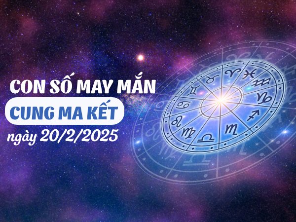 Con số đặc biệt Ma Kết 20/2/2025