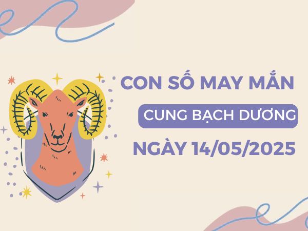 Con số mở khóa vận may cung Bạch Dương ngày 14/5/2025