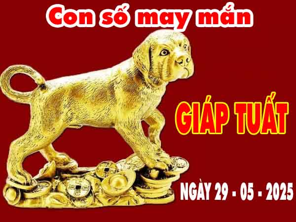 Con số may mắn tuổi Giáp Tuất ngày 29/5/2025 thứ 5 hôm nay