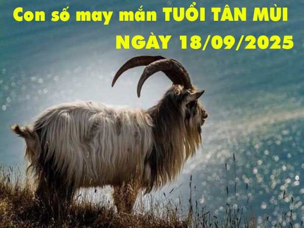 Con số may mắn tuổi Tân Mùi ngày 18/9/2025 thứ 5 hôm nay