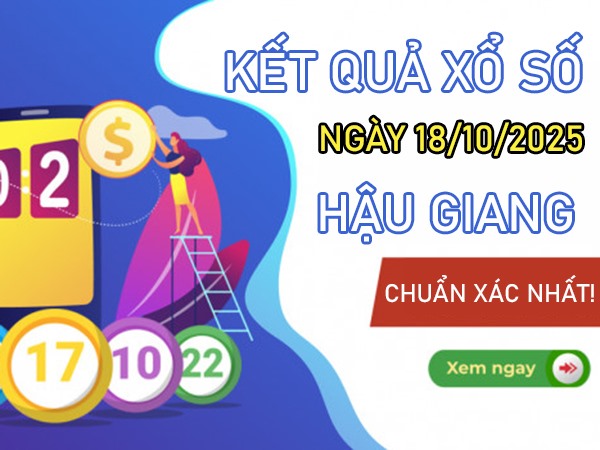 Tham khảo xổ số Hậu Giang 18/10/2025 chi tiết