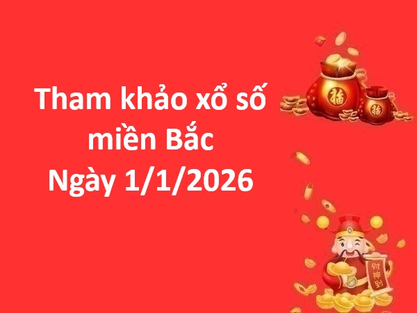 Tham khảo xổ số miền Bắc ngày 1 tháng 1 năm 2026 miễn phí