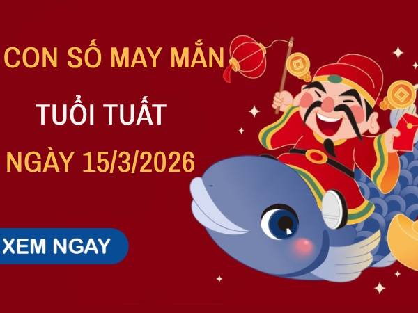 Hé lộ con số may mắn ngày 15/3 mang tài lộc cho tuổi Tuất