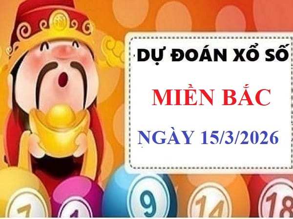 Dự đoán xổ số Miền Bắc ngày 15/3/2026 Chủ Nhật chính xác