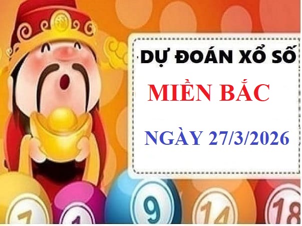 Dự đoán xổ số Miền Bắc ngày 27/3/2025 thứ 6 siêu vip