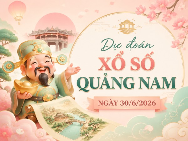 Dự đoán XSQNM ngày 30/6/2026 thứ 3 miễn phí chuẩn xác